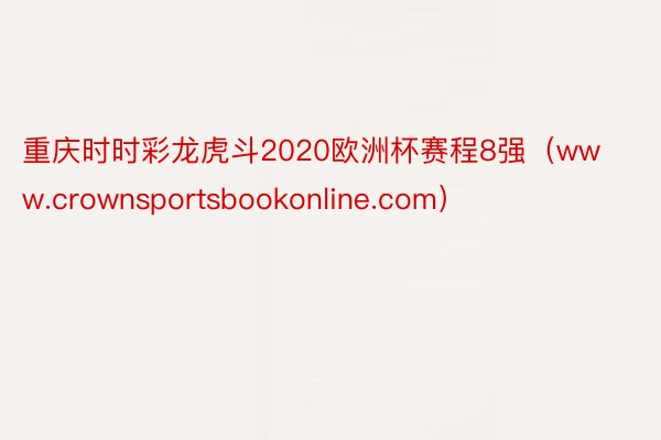 重庆时时彩龙虎斗2020欧洲杯赛程8强（www.crownsportsbookonline.com）