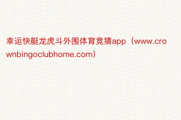 幸运快艇龙虎斗外围体育竞猜app（www.crownbingoclubhome.com）