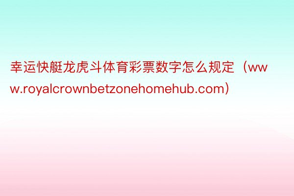 幸运快艇龙虎斗体育彩票数字怎么规定（www.royalcrownbetzonehomehub.com）