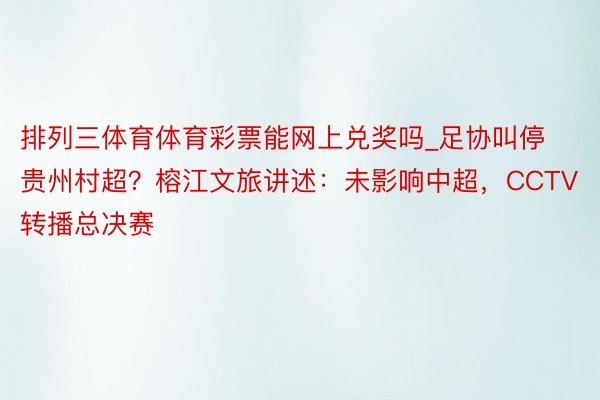 排列三体育体育彩票能网上兑奖吗_足协叫停贵州村超？榕江文旅讲述：未影响中超，CCTV转播总决赛