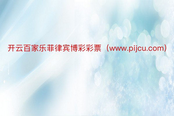 开云百家乐菲律宾博彩彩票（www.pijcu.com）