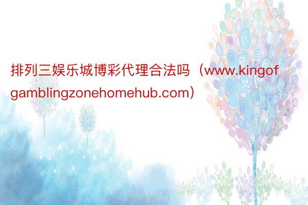 排列三娱乐城博彩代理合法吗（www.kingofgamblingzonehomehub.com）