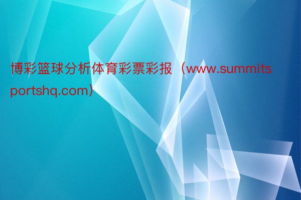 博彩篮球分析体育彩票彩报(www.summitsportshq.com)